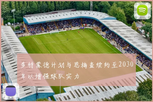 多特蒙德计划与恩梅查续约至2030年以增强球队实力