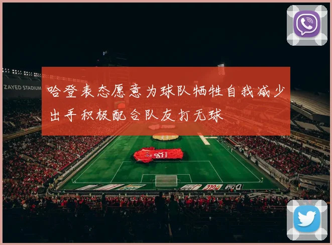 哈登表态愿意为球队牺牲自我减少出手积极配合队友打无球