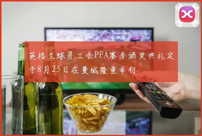 英格兰球员工会PFA赛季颁奖典礼定于8月25日在曼城隆重举行